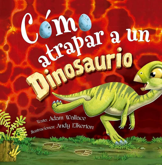 Cómo atrapar a un dinosaurio | ADAM WALLACE / ANDY ELKERTON (ILUS.)