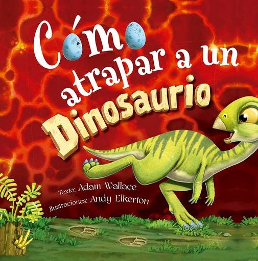 Cómo atrapar a un dinosaurio | ADAM WALLACE / ANDY ELKERTON (ILUS.)