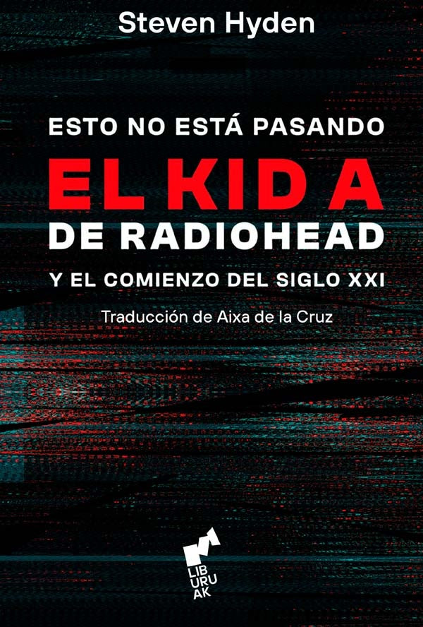Esto no está pasando El Kid A de Radiohead y el comienzo del siglo XXI | Steven Hyden