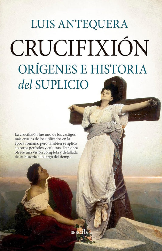 Crucifixión. Orígenes e historia del suplicio | LUIS ANTEQUERA