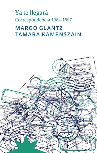 Ya te llegará. Correspondencia 1984 - 1997 | Margo Glantz/ Tamara Kamenszain