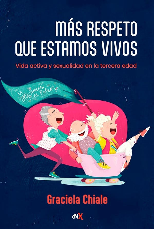 Más respecto que estamos vivos. Vida activa y sexualidad en la tercera edad. | GRACIELA CHIALE
