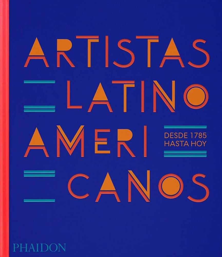 Artistas Latinoamericanos, desde 1785 hasta hoy | PHAIDON