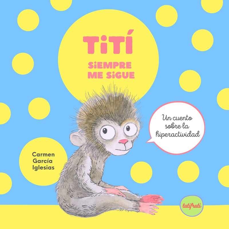 Tití siempre me sigue: Un cuento sobre la hiperactividad | CARMEN GARCÍA IGLESIAS