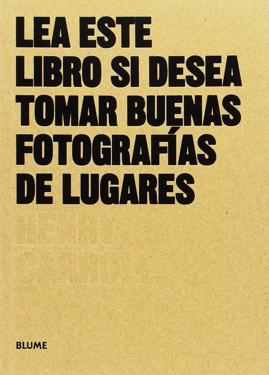 LEA ESTE LIBRO SI DESEA TOMAR BUENAS FOTOGRAFIAS DE LUGARES | HENRY CARROLL
