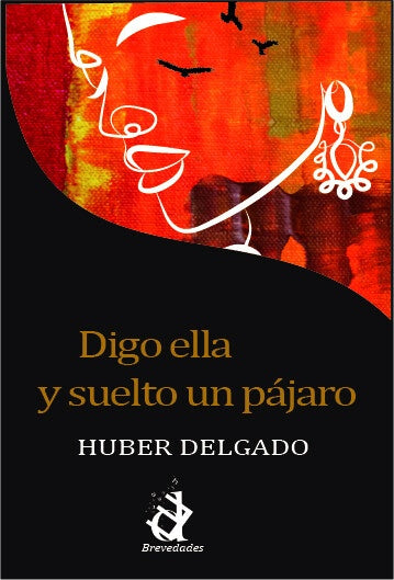 Digo ella y suelto un pájaro | Huber Delgado