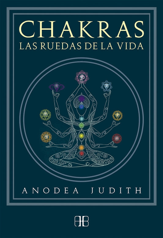 CHAKRAS. LAS RUEDAS DE LA VIDA | ANODEA JUDITH