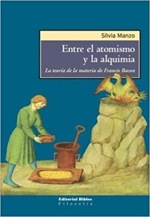 Entre el atomismo y la alquimia. La teoría de la materia de Francis Bacon | Silvia Manzo