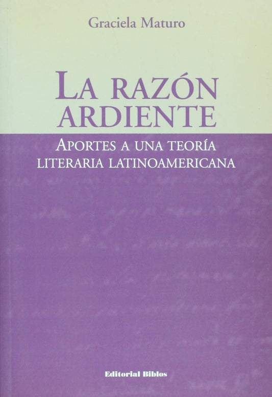 La razón ardiente. Aportes a una teoría literaria latinoamericana | Graciela Maturo