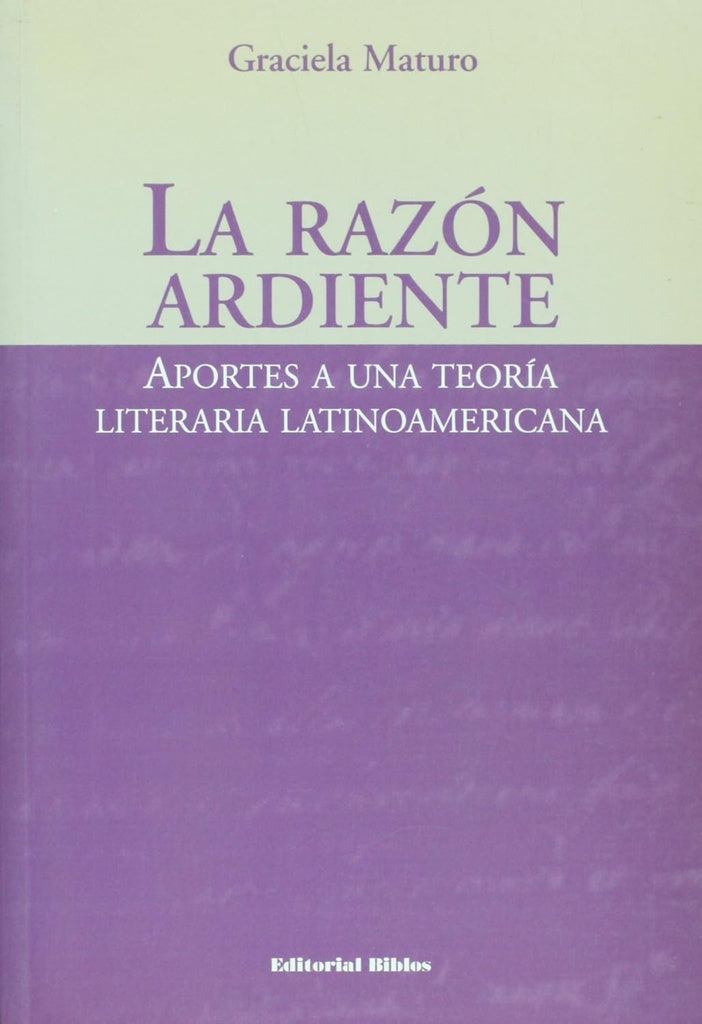 La razón ardiente. Aportes a una teoría literaria latinoamericana | Graciela Maturo
