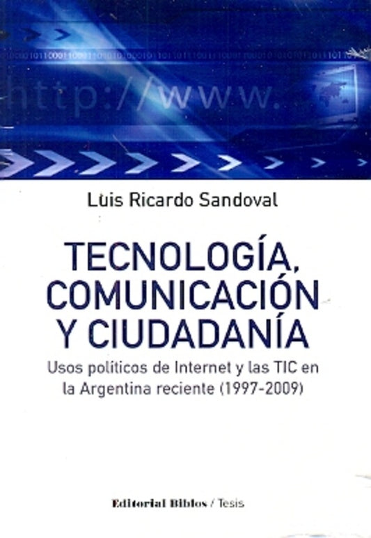 Tecnología, comunicación y ciudadanía. Usos políticos de Internet y las TIC en la Argentina reciente | Luis Ricardo Sandoval