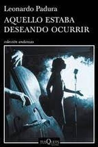 Aquello estaba deseando ocurrir | Leonardo Padura