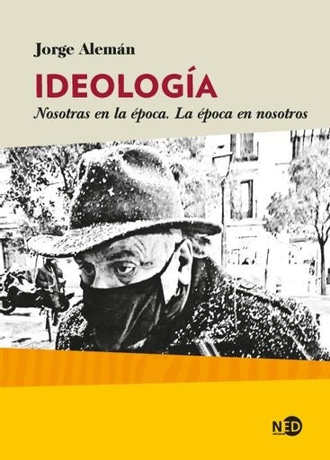 Ideología. Nostoras en la época. La época en nosotros | JORGE ALEMAN
