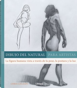 DIBUJO DEL NATURAL PARA ARTISTAS. LA FIGURA HUMANA VISTA A TRAVES DE LA POSE LA POSTURA Y | LEGASPI CHRIS