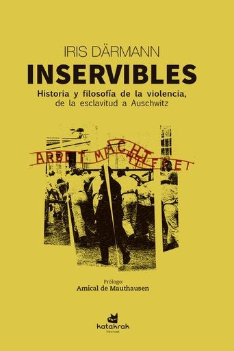 Inservibles. Resistencias a la violencia extrema en la historia | IRIS DARMANN