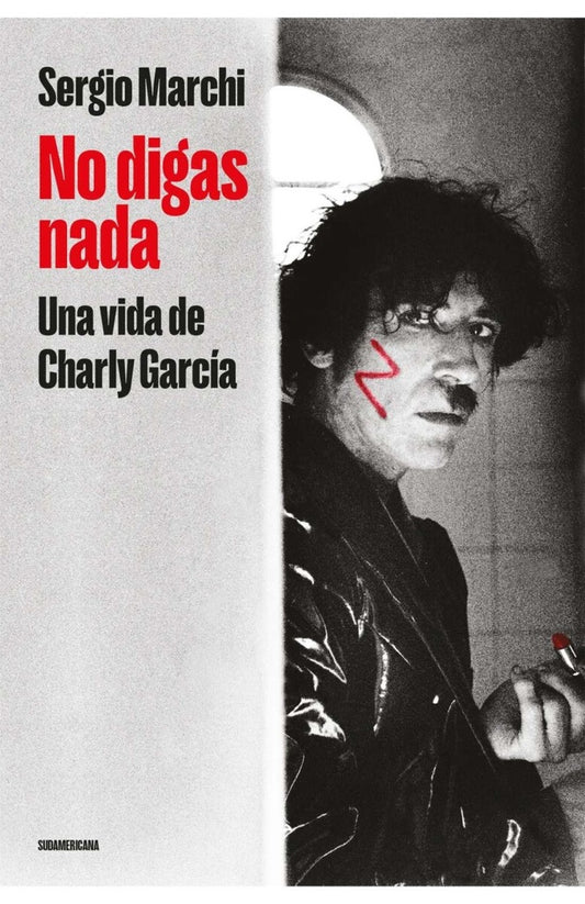 No digas nada. Una vida de Charly García | SERGIO MARCHI