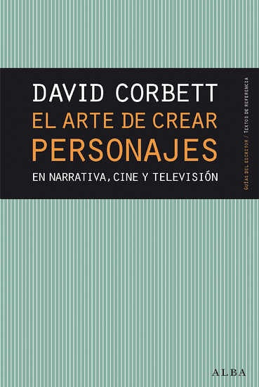 ARTE DE CREAR PERSONAJES EN NARRATIVA, CINE Y TELEVISION, EL | DAVID CORBETT