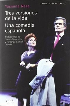 TRES VERSIONES DE LA VIDA - UNA COMEDIA ESPAÑOLA | YASMINA REZA