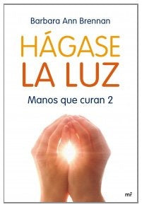 Hágase la luz. Manos que curan 2 | Barbara Ann Brennan