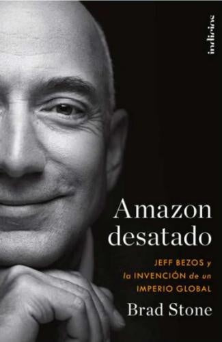 Amazon desatado. Jeff Bezos y la invención de un imperio global.  | BRAD STONE