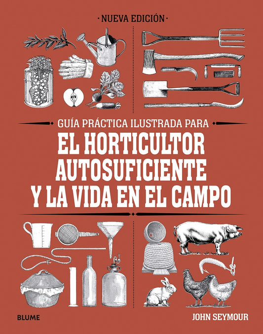 GUIA PRACTICA ILUSTRADA PARA EL HORTICULTOR AUTOSUFICIENTE Y LA VIDA EN EL CAMPO | JOHN SEYMOUR