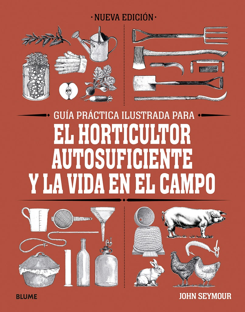 GUIA PRACTICA ILUSTRADA PARA EL HORTICULTOR AUTOSUFICIENTE Y LA VIDA EN EL CAMPO | JOHN SEYMOUR