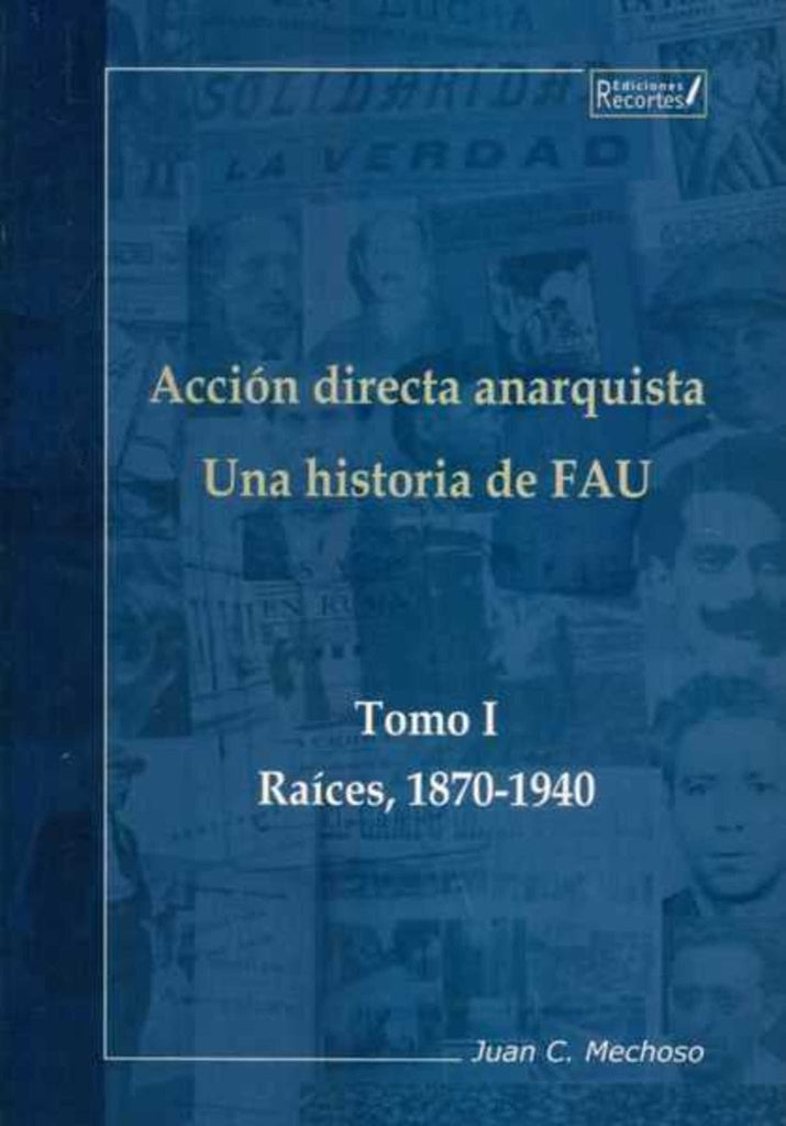 ACCION DIRECTA ANARQUISTA. TOMO I. UNA HISTORIA DE FAU. RAICES, 1870-1940 | JUAN C. MECHOSO