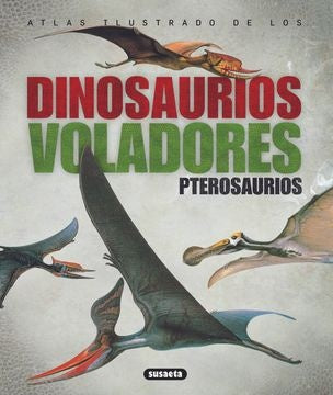 ATLAS ILUSTRADO DE LOS DINOSAURIOS VOLADORES. PTEROSAURIOS