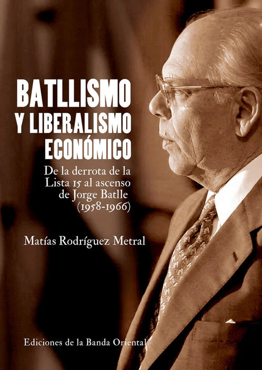 BATLLISMO Y LIBERALISMO ECONOMICO. DE LA DERROTA DE LA LISTA 15 AL ASCENSO DE JORGE BATLLE | MATIAS RODRIGUEZ METRAL