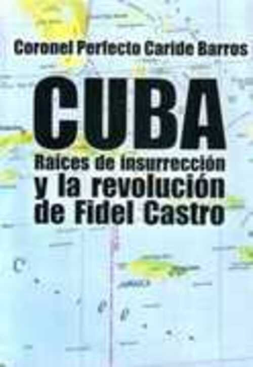 CUBA. RAICES DE INSURRECCION Y LA REVOLUCION DE FIDEL CASTRO | PERFECTO CARRIDE BARROS