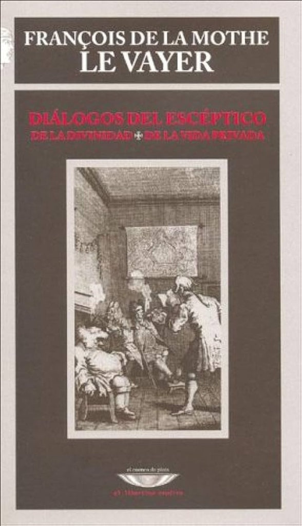 DIALOGOS DEL ESCEPTICO. DE LA DIVINIDAD DE LA VIDA PRIVADA | FRANCOIS DE LA MOTHE LE VAYER