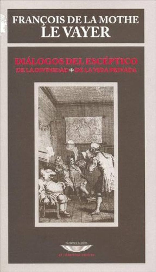 DIALOGOS DEL ESCEPTICO. DE LA DIVINIDAD DE LA VIDA PRIVADA | FRANCOIS DE LA MOTHE LE VAYER