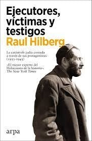 EJECUTORES, VICTIMAS Y TESTIGOS | RAUL HILBERG