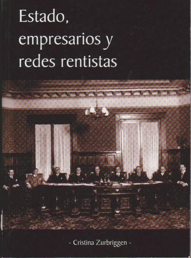 ESTADO, EMPRESARIOS Y REDES RENTISTAS | CRISTINA ZURBRIGGEN