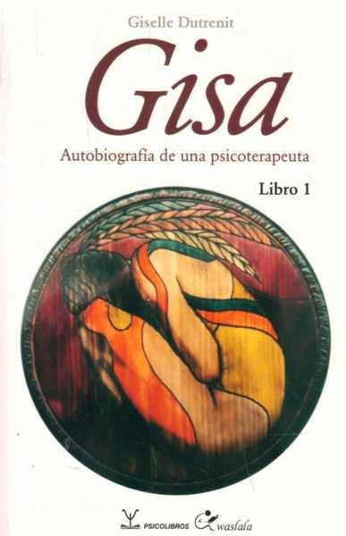 GISA. AUTOBIOGRAFIA DE UNA PSICOTERAPEUTA. LIBRO 1 | GISELLE DUTRENIT