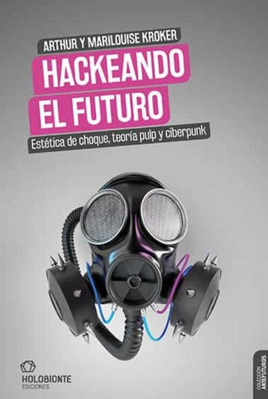 HACKEANDO EL FUTURO | ARTHUR/ KROKER  MARILOUISE KROKER