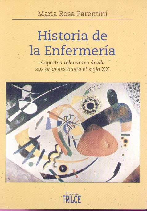 HISTORIA DE LA ENFERMERIA. ASPECTOS RELEVANTES DESDE SUS ORIGENES HASTA EL SIGLO XX | MARIA ROSA PARENTINI
