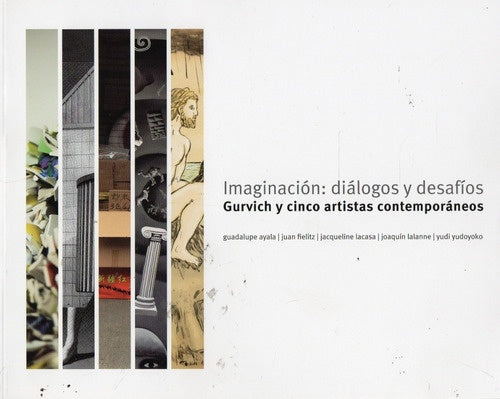 IMAGINACION: DIALOGOS Y DESAFIOS. GURVICH Y CINCO ARTISTAS CONTEMPORANEOS