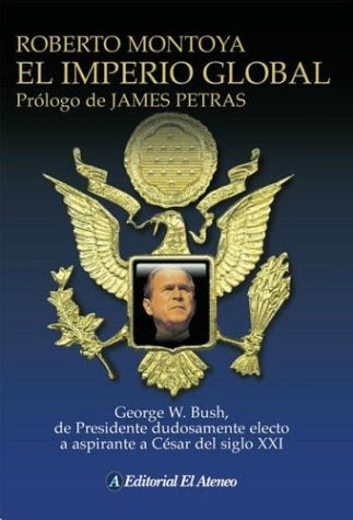 IMPERIO GLOBAL, EL - GEORGE W. BUSH, DE PRESIDENTE DUDOSAMENTE ELECTO A ASPIRANTE A CESAR | ROBERTO MONTOYA