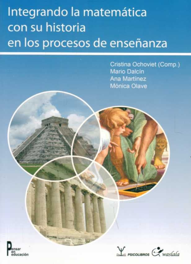 INTEGRANDO LA MATEMATICA CON SU HISTORIA EN LOS PROCESOS DE ENSEÑANZA | CRISTINA/ DALCIN  MARIO/ MARTINEZ  ANA/ OLAVE  MON