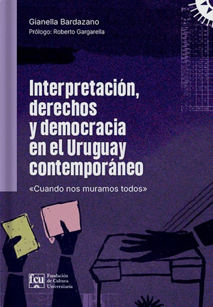 INTERPRETACION, DERECHOS Y DEMOCRACIA EN EL URUGUAY CONTEMPORANEO | GIANELLA BARDAZANO