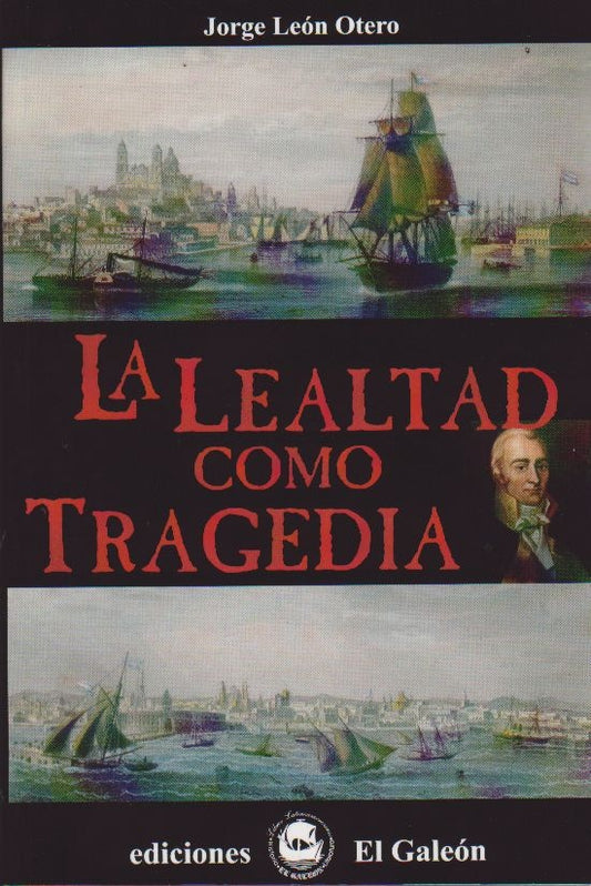 LEALTAD COMO TRAGEDIA, LA | JORGE LEON OTERO