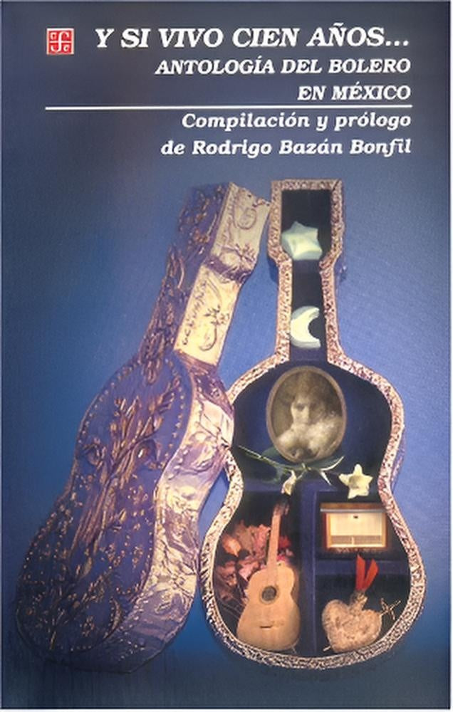 Y si vivo cien años... Antología del bolero en México | BAZAN BONFIL RODRIGO