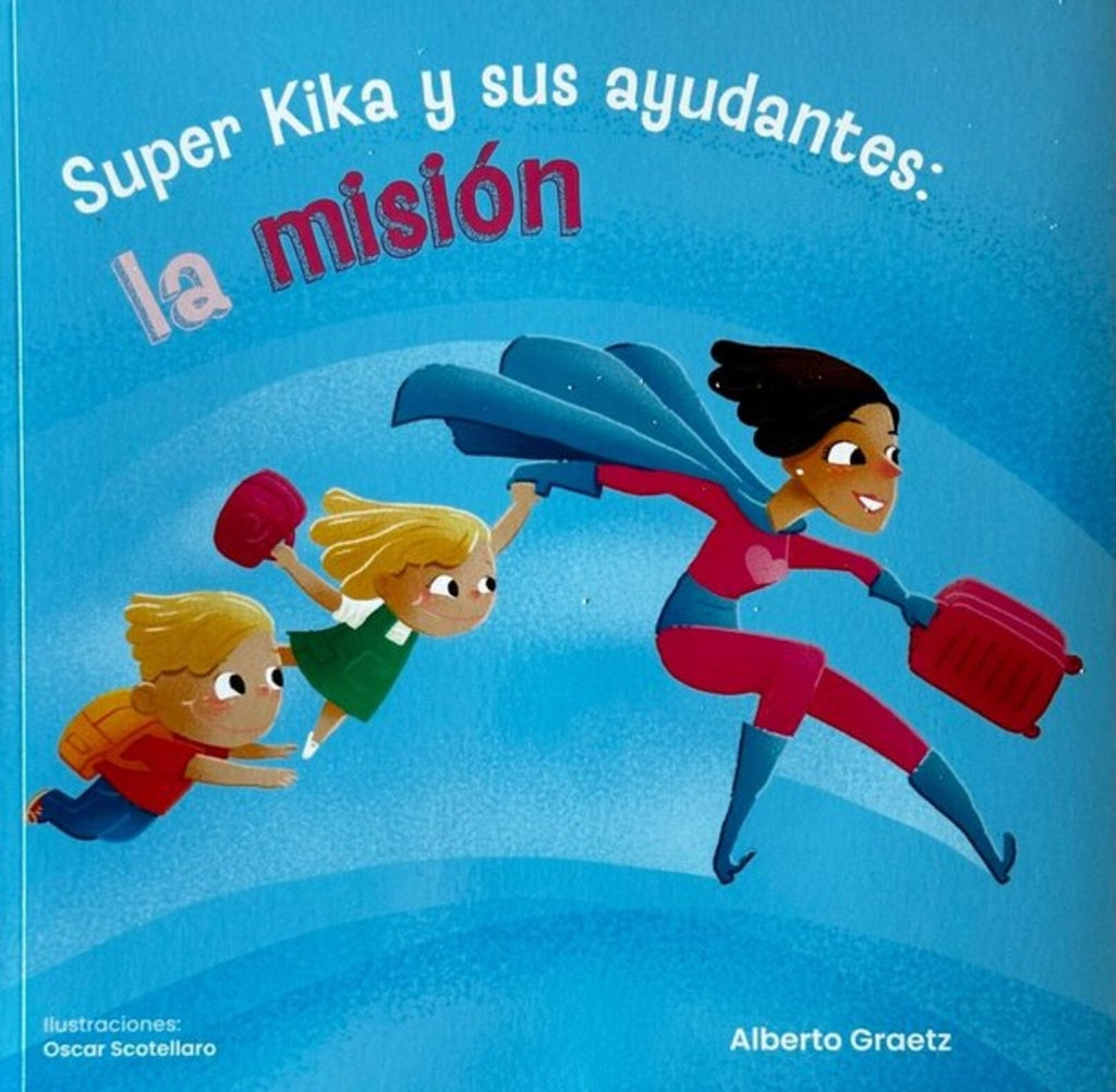 SUPER KIKA Y SUS AYUDANTES: LA MISION | GRAETZ ALBERTO/ SCOTELLARO OSCAR