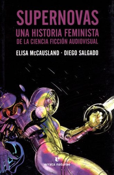 SUPERNOVAS. UNA HISTORIA FEMINISTA DE LA CIENCIA FICCION AUDIOVISUAL | MCCAUSLAND ELISA/ SALGADO DIEGO