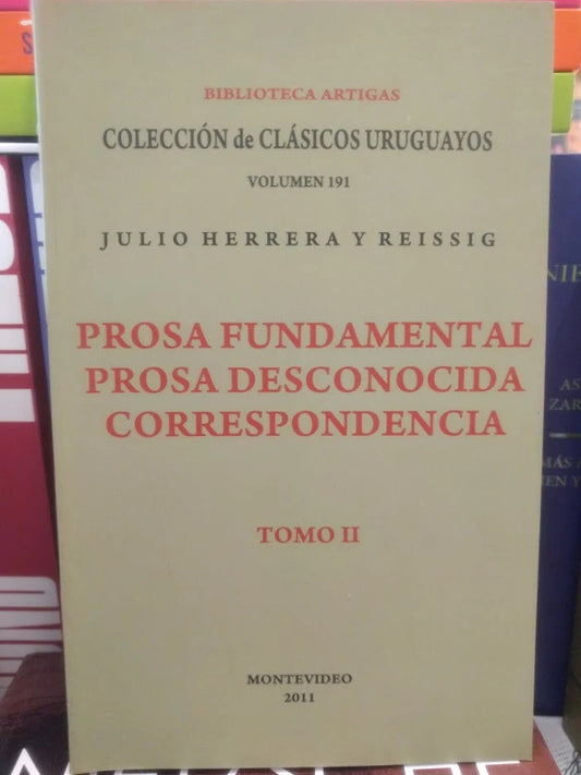 PROSA FUNDAMENTAL. TOMO II. PROSA DESCONOCIDA Y CORRESPONDENCIA. HERRERA Y REISSIG | HERRERA Y REISSIG JULIO