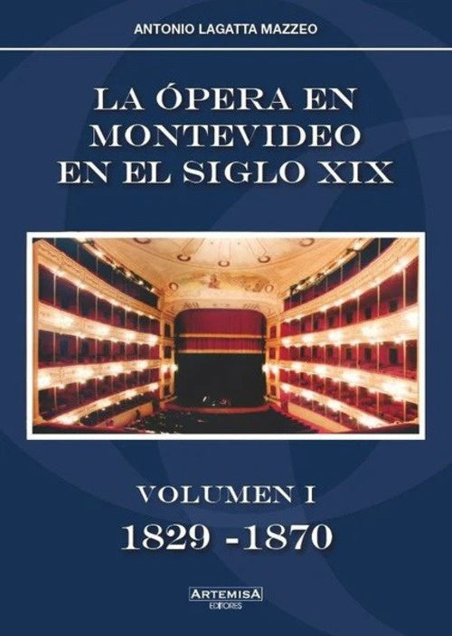 OPERA EN MONTEVIDEO EN EL SIGLO XIX  LA. VOLUMEN I 1829 - 1870 | LAGATTA MAZZEO ANTONINO