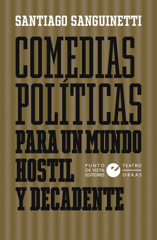 COMEDIAS POLITICAS PARA UN MUNDO HOSTIL Y DECADENTE | SANTIAGO SANGUINETTI