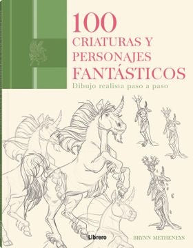 100 criaturas y personajes fantásticos: Dibujo realista paso a paso | MATHENEYS BRYNN