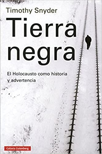 Tierra negra. El Holocausto como historia y advertencia | TIMOTHY SNYDER